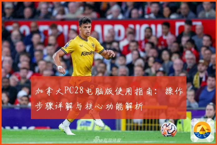 加拿大PC28电脑版使用指南:操作步骤详解与核心功能解析
